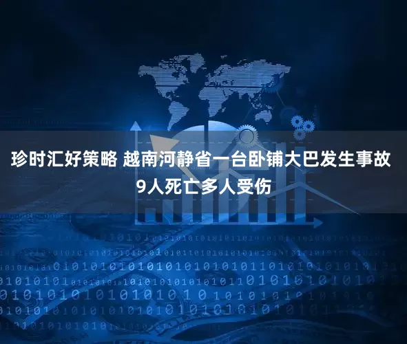 珍时汇好策略 越南河静省一台卧铺大巴发生事故 9人死亡多人受伤