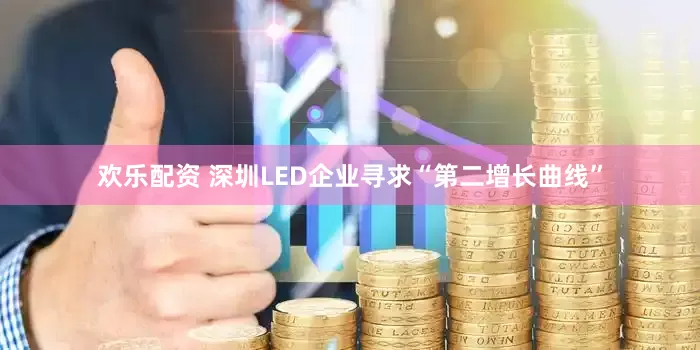 欢乐配资 深圳LED企业寻求“第二增长曲线”