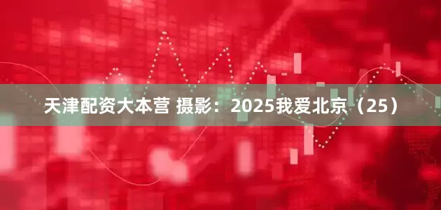 天津配资大本营 摄影：2025我爱北京（25）